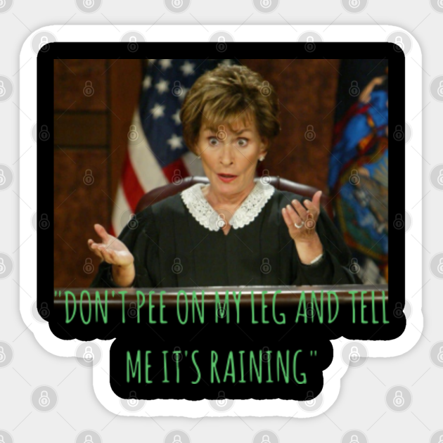 Dont Pee On My Leg And Tell Me Its Raining Judge Judy Sheindlin Quotes Sticker Teepublic